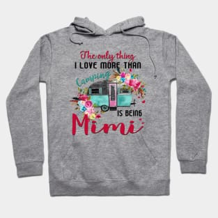 Cute Wildflower The Only Thing I Love More Than Camping Is Being Mimi Happy Birthday Valentines Mothers Day Hoodie